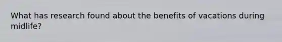 What has research found about the benefits of vacations during midlife?