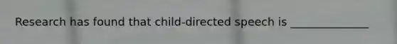 Research has found that child-directed speech is ______________
