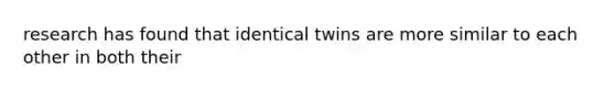 research has found that identical twins are more similar to each other in both their