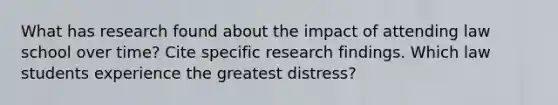 What has research found about the impact of attending law school over time? Cite specific research findings. Which law students experience the greatest distress?