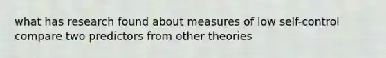 what has research found about measures of low self-control compare two predictors from other theories