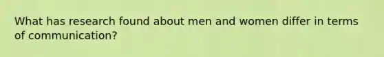 What has research found about men and women differ in terms of communication?