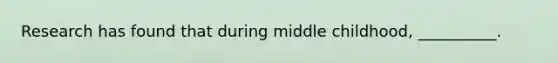 Research has found that during middle childhood, __________.