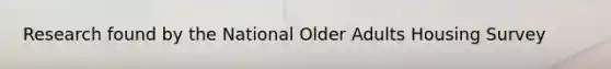 Research found by the National Older Adults Housing Survey