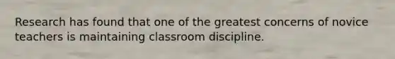 Research has found that one of the greatest concerns of novice teachers is maintaining classroom discipline.