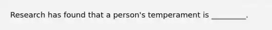 Research has found that a person's temperament is _________.