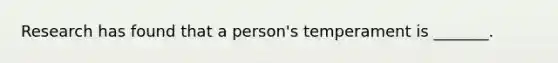 Research has found that a person's temperament is _______.