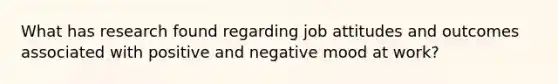 What has research found regarding job attitudes and outcomes associated with positive and negative mood at work?