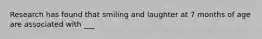 Research has found that smiling and laughter at 7 months of age are associated with ___