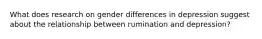 What does research on gender differences in depression suggest about the relationship between rumination and depression?