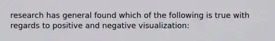 research has general found which of the following is true with regards to positive and negative visualization: