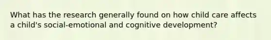 What has the research generally found on how child care affects a child's social-emotional and cognitive development?