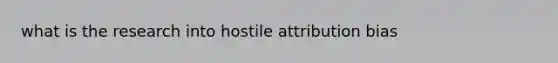 what is the research into hostile attribution bias