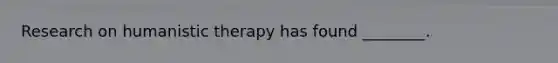 Research on humanistic therapy has found ________.