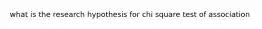 what is the research hypothesis for chi square test of association