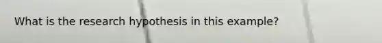 What is the research hypothesis in this example?