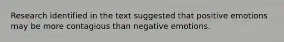 Research identified in the text suggested that positive emotions may be more contagious than negative emotions.