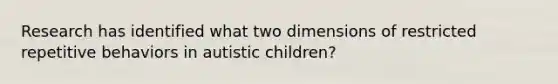 Research has identified what two dimensions of restricted repetitive behaviors in autistic children?