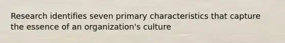 Research identifies seven primary characteristics that capture the essence of an organization's culture