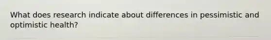 What does research indicate about differences in pessimistic and optimistic health?