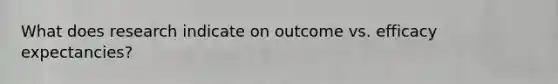 What does research indicate on outcome vs. efficacy expectancies?