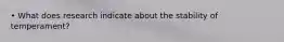 • What does research indicate about the stability of temperament?
