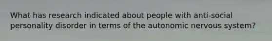 What has research indicated about people with anti-social personality disorder in terms of the autonomic nervous system?