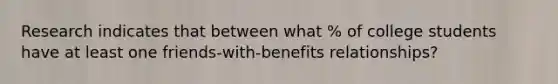 Research indicates that between what % of college students have at least one friends-with-benefits relationships?