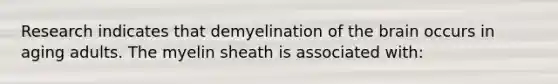 Research indicates that demyelination of the brain occurs in aging adults. The myelin sheath is associated with: