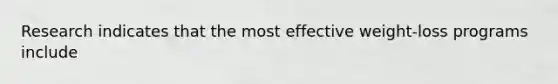 Research indicates that the most effective weight-loss programs include