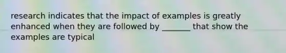 research indicates that the impact of examples is greatly enhanced when they are followed by _______ that show the examples are typical