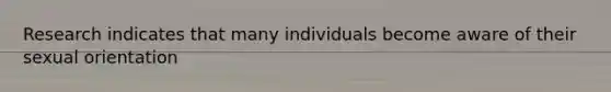 Research indicates that many individuals become aware of their sexual orientation