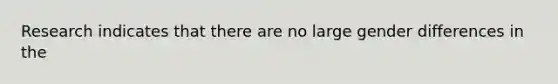 Research indicates that there are no large gender differences in the