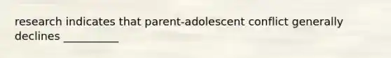 research indicates that parent-adolescent conflict generally declines __________