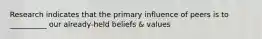 Research indicates that the primary influence of peers is to __________ our already-held beliefs & values