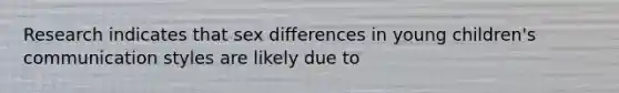 Research indicates that sex differences in young children's communication styles are likely due to