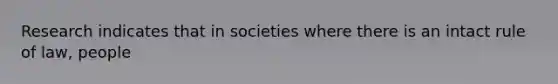 Research indicates that in societies where there is an intact rule of law, people