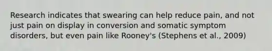 Research indicates that swearing can help reduce pain, and not just pain on display in conversion and somatic symptom disorders, but even pain like Rooney's (Stephens et al., 2009)