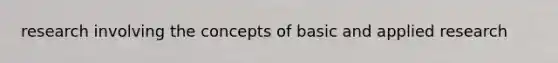 research involving the concepts of basic and applied research