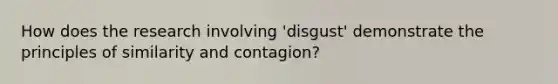 How does the research involving 'disgust' demonstrate the principles of similarity and contagion?