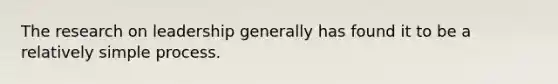 The research on leadership generally has found it to be a relatively simple process.