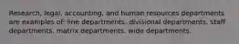 Research, legal, accounting, and human resources departments are examples of: line departments. divisional departments. staff departments. matrix departments. wide departments.