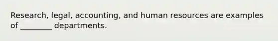 Research, legal, accounting, and human resources are examples of ________ departments.