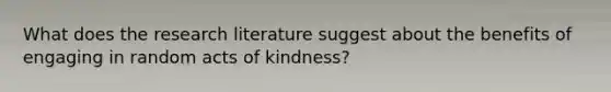 What does the research literature suggest about the benefits of engaging in random acts of kindness?