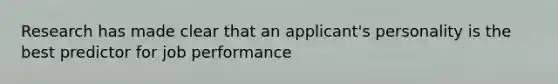 Research has made clear that an applicant's personality is the best predictor for job performance