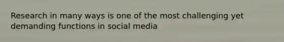 Research in many ways is one of the most challenging yet demanding functions in social media