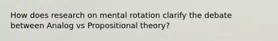 How does research on mental rotation clarify the debate between Analog vs Propositional theory?