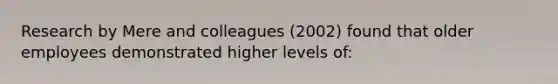 Research by Mere and colleagues (2002) found that older employees demonstrated higher levels of: