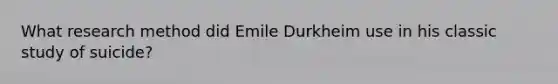 What research method did Emile Durkheim use in his classic study of suicide?