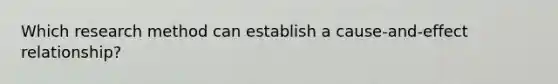 Which research method can establish a cause-and-effect relationship?